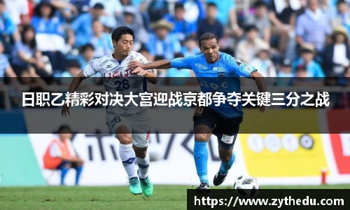 日职乙精彩对决大宫迎战京都争夺关键三分之战